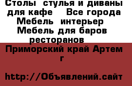 Столы, стулья и диваны для кафе. - Все города Мебель, интерьер » Мебель для баров, ресторанов   . Приморский край,Артем г.